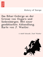 Das Bihar-Gebirge an Der Grenze Von Ungarn Und Siebenbu Rgen. Mit Einer Geoda Tischen Abhandlung. Karte Von J. Wastler.
