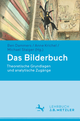 Das Bilderbuch: Theoretische Grundlagen Und Analytische Zug?nge - Dammers, Ben (Editor), and Krichel, Anne (Editor), and Staiger, Michael (Editor)