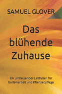 Das bl?hende Zuhause: Ein umfassender Leitfaden f?r Gartenarbeit und Pflanzenpflege