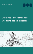 Das Bose - Der Feind, Den Wir Nicht Lieben Mussen