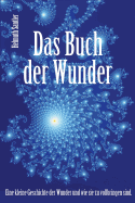 Das Buch Der Wunder: Eine Kleine Geschichte Der Wunder Und Wie Sie Zu Vollbringen Sind