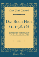 Das Buch Hiob (1, 1-38, 16): In Hieronymus's Uebersetzung Aus Der Alexandrinischen Version Nach Einer St. Gallener Handschrift Saec. VIII (Classic Reprint)