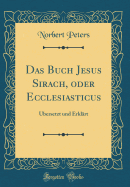 Das Buch Jesus Sirach, Oder Ecclesiasticus: bersetzt Und Erklrt (Classic Reprint)