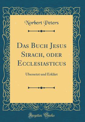 Das Buch Jesus Sirach, Oder Ecclesiasticus: Ubersetzt Und Erklart (Classic Reprint) - Peters, Norbert