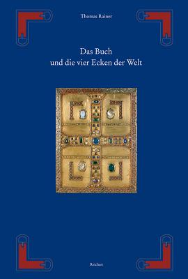 Das Buch Und Die Vier Ecken Der Welt: Von Der Hulle Der Thorarolle Zum Deckel Des Evangeliencodex - Rainer, Thomas