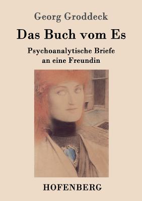 Das Buch Vom Es: Psychoanalytische Briefe an Eine Freundin - Groddeck, Georg