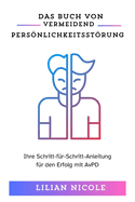 Das Buch Von Vermeidend Persnlichkeitsstrung: Ihre Schritt-fr-Schritt-Anleitung fr den Erfolg mit AvPD