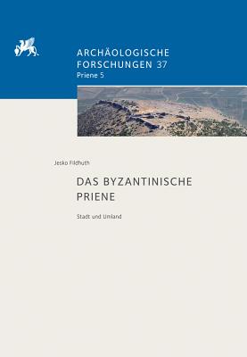 Das Byzantinische Priene: Stadt Und Umland - Fildhuth, Jesko