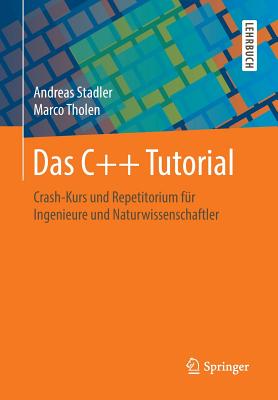 Das C++ Tutorial: Crash-Kurs Und Repetitorium F?r Ingenieure Und Naturwissenschaftler - Stadler, Andreas, and Tholen, Marco