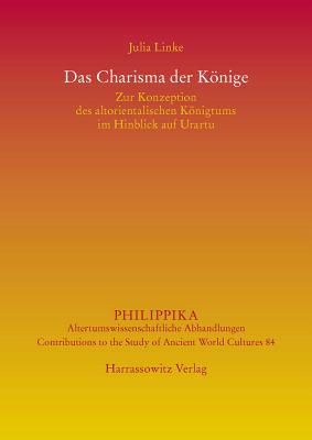 Das Charisma Der Konige: Zur Konzeption Des Altorientalischen Konigtums Im Hinblick Auf Urartu - Linke, Julia