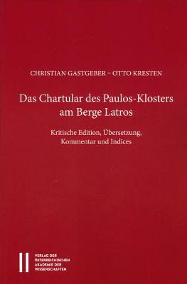 Das Chartular Des Paulos Klosters Am Berge Latros: Krtitische Edition, Ubersetzung, Kommentar Und Indices - Gastgeber, Christian, and Kresten, Otto