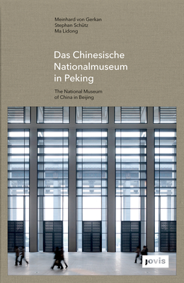 Das Chinesische Nationalmuseum in Peking - von Gerkan, Meinhard (Editor), and Schtz, Stephan (Editor), and Ma, Lidong (Editor)