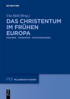 Das Christentum Im Fr?hen Europa: Diskurse - Tendenzen - Entscheidungen - Heil, Uta (Editor)