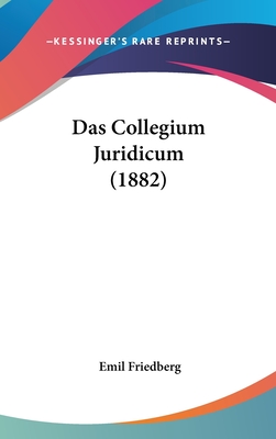 Das Collegium Juridicum (1882) - Friedberg, Emil