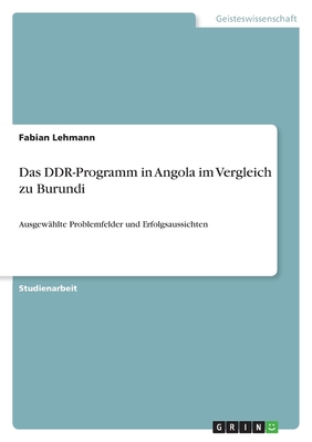 Das DDR-Programm in Angola im Vergleich zu Burundi: Ausgew?hlte Problemfelder und Erfolgsaussichten - Lehmann, Fabian