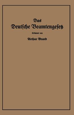 Das Deutsche Beamtengesetz (Dbg): Vom 26. Januar 1937 Mit Der Amtlichen Begrndung, Den Durchfhrungs-, Ausfhrungs- Und Ergnzungsvorschriften - Brand, Arthur