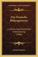 Das Deutsche Bildungswesen: In Seiner Geschichtlichen Entwickelung (1906)