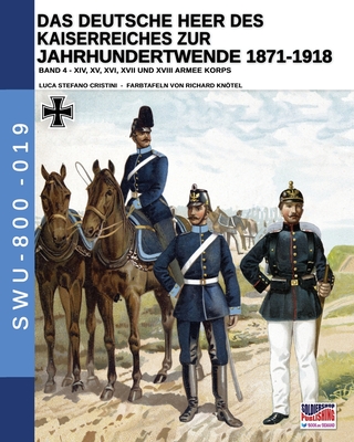 Das Deutsche Heer des Kaiserreiches zur Jahrhundertwende 1871-1918 - Band 4 - Cristini, Luca Stefano, and Kntel, Richard (Illustrator)