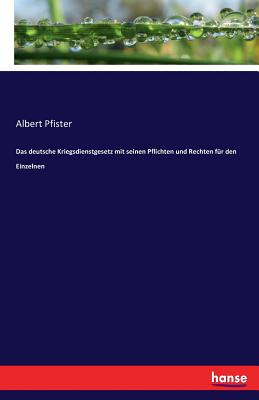 Das Deutsche Kriegsdienstgesetz Mit Seinen Pflichten Und Rechten Fur Den Einzelnen - Pfister, Albert