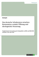 Das deutsche Schulsystem zwischen Restauration, sozialer ?ffnung und ideologischer Steuerung: Vergleichende Untersuchung der Schulpolitik von BRD und SBZ/DDR zwischen 1945 und 1965