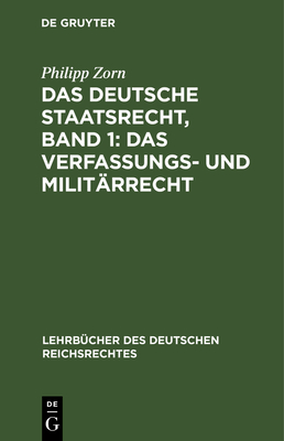 Das deutsche Staatsrecht, Band 1: Das Verfassungs- und Milit?rrecht - Zorn, Philipp