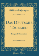 Das Deutsche Tagelied: Inaugural-Dissertation (Classic Reprint)