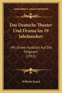 Das Deutsche Theater Und Drama Im 19 Jahrhundert: Mit Einem Ausblick Auf Die Folgezeit (1913)