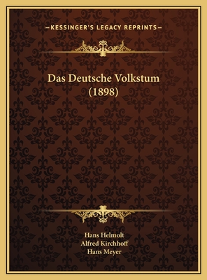 Das Deutsche Volkstum (1898) - Helmolt, Hans, and Kirchhoff, Alfred, and Meyer, Hans, Dr. (Editor)