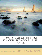 Das Dumme Gluck: Eine Schicksalskomodie in Drei Akten