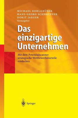 Das Einzigartige Unternehmen: Mit Dem Potenzialscanner Strategische Wettbewerbsvorteile Entdecken - Kohlgrber, Michael (Editor), and Schnauffer, Hans-Georg (Editor), and Jaeger, Dorit (Editor)