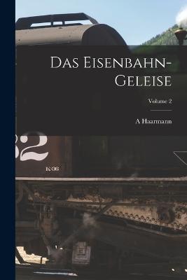 Das Eisenbahn-Geleise; Volume 2 - Haarmann, A