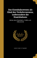 Das Eisenbahnwesen als Glied des Verkehrswesens, insbesondere die Staatsbahnen: Abriss einer Eisenbahn- Politik und- Oekonomik