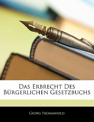 Das Erbrecht Des Burgerlichen Gesetzbuchs - Frommhold, Georg