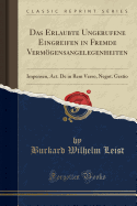 Das Erlaubte Ungerufene Eingreifen in Fremde Vermogensangelegenheiten: Impensen, ACT. de in Rem Verso, Negot. Gestio (Classic Reprint)