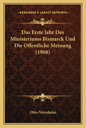 Das Erste Jahr Des Ministeriums Bismarck Und Die Offentliche Meinung (1908)