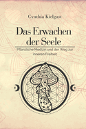 Das Erwachen der Seele: Pflanzliche Medizin und der Weg zur inneren Freiheit