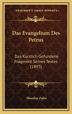 Das Evangelium Des Petrus: Das Kurzlich Gefundene Fragment Seines Textes (1893) - Zahn, Theodor