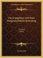 Das Evangelium Und Seine Weltgeschichtliche Bedeutung: Christus (1903)