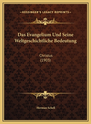 Das Evangelium Und Seine Weltgeschichtliche Bedeutung: Christus (1903) - Schell, Herman