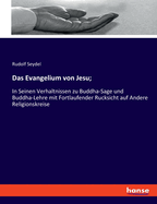 Das Evangelium von Jesu;: In Seinen Verhaltnissen zu Buddha-Sage und Buddha-Lehre mit Fortlaufender Rucksicht auf Andere Religionskreise