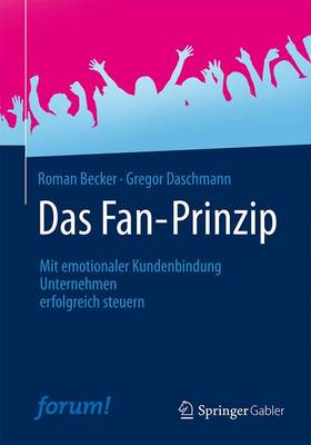 Das Fan-Prinzip: Mit Emotionaler Kundenbindung Unternehmen Erfolgreich Steuern - Becker, Roman, and Daschmann, Gregor