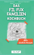 Das FIL FUX Familien Kochbuch: 60+ k÷stliche Rezepte