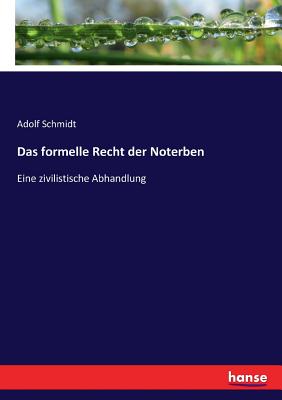 Das formelle Recht der Noterben: Eine zivilistische Abhandlung - Schmidt, Adolf