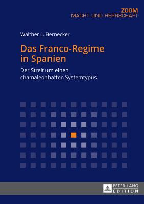 Das Franco-Regime in Spanien: Der Streit Um Einen Chamaeleonhaften Systemtypus - Bernecker, Walther L