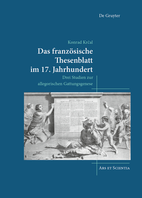 Das franzsische Thesenblatt im 17. Jahrhundert: Drei Studien zur allegorischen Gattungsgenese - Krcal, Konrad