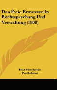 Das Freie Ermessen in Rechtsprechung Und Verwaltung (1908) - Stier-Somlo, Fritz, and Laband, Paul