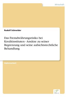 Das Fremdwahrungsrisiko Bei Kreditinstituten - Ansatze Zu Seiner Begrenzung Und Seine Aufsichtsrechtliche Behandlung - Schneider, Rudolf