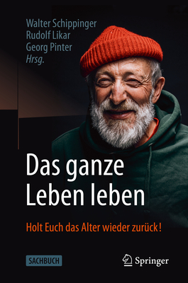 Das Ganze Leben Leben: Holt Euch Das Alter Wieder Zurck! - Schippinger, Walter (Editor), and Likar, Rudolf (Editor), and Pinter, Georg (Editor)