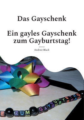 Das Gayschenk: Ein gayles Gayschenk zum Gayburtstag - Black, Andrew