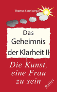 Das Geheimnis der Klarheit II: Die Kunst, eine Frau zu sein